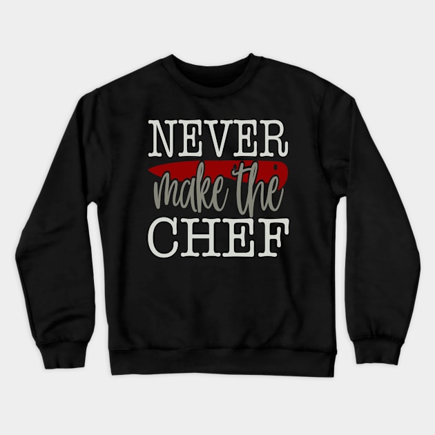 Never Make The Chef Crewneck Sweatshirt by Fox1999